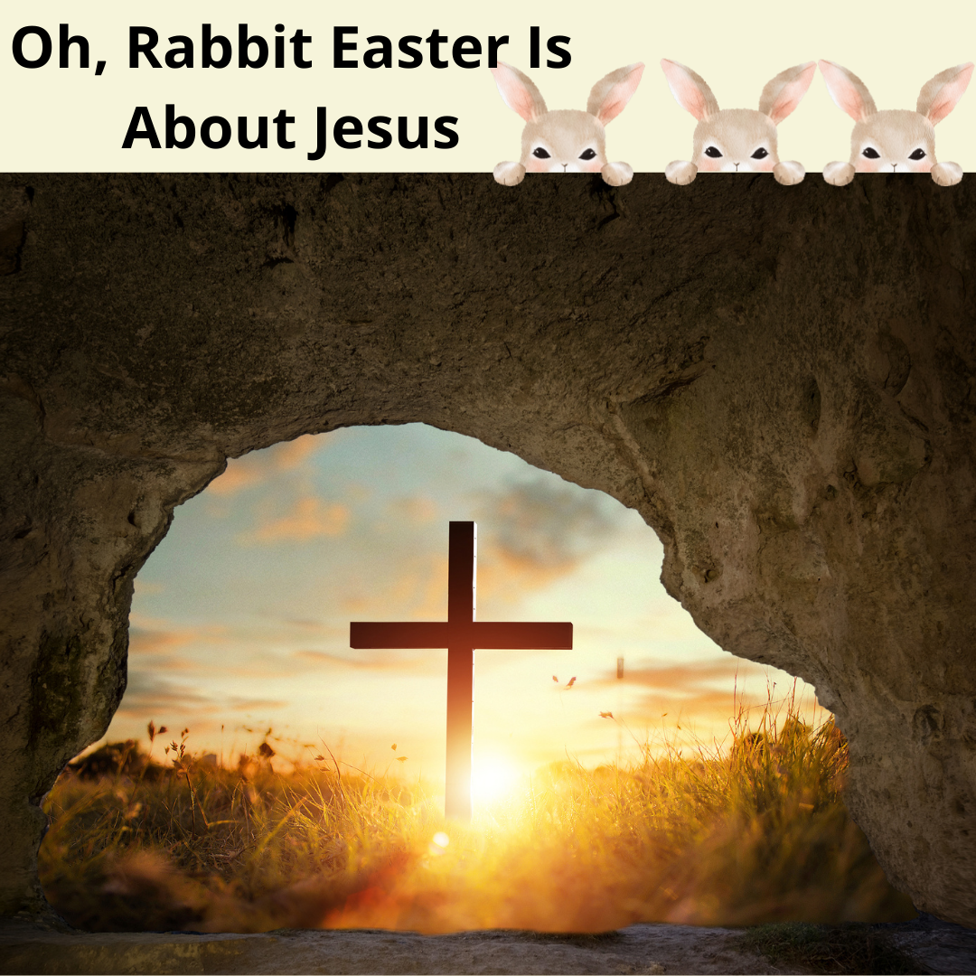 Oh Rabbit, Easter is About Jesus!