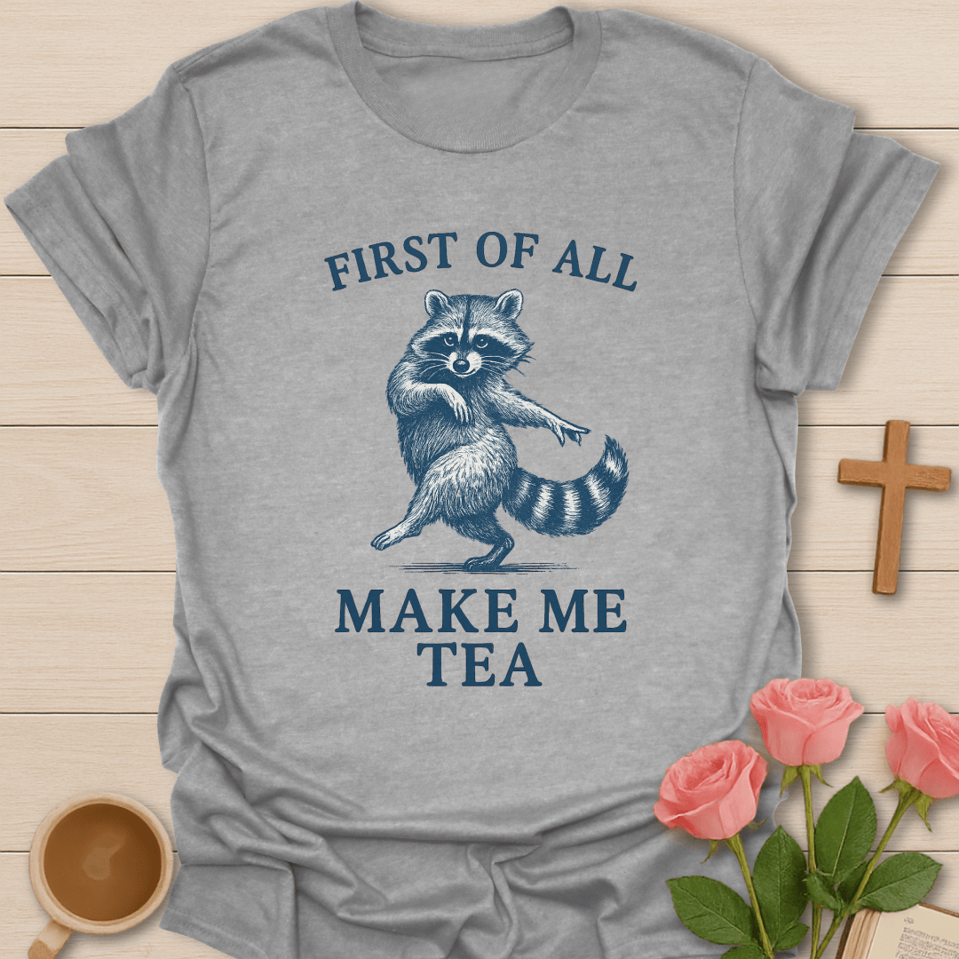 First Of All Make Me Tea T-Shirt T-Shirt