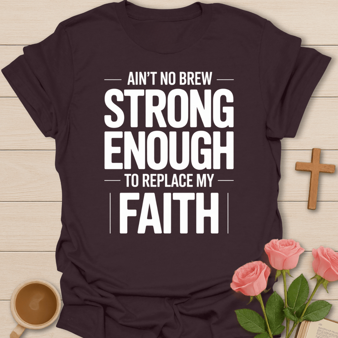 Ain't no Brew Strong Enough T-Shirt T-Shirt