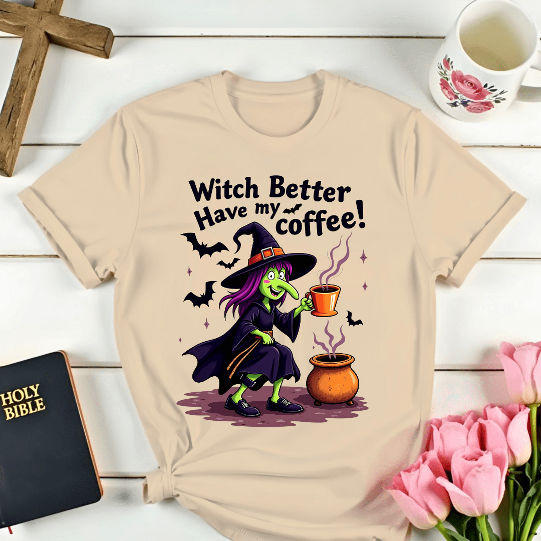 Witch Better Have My Coffee T-Shirt