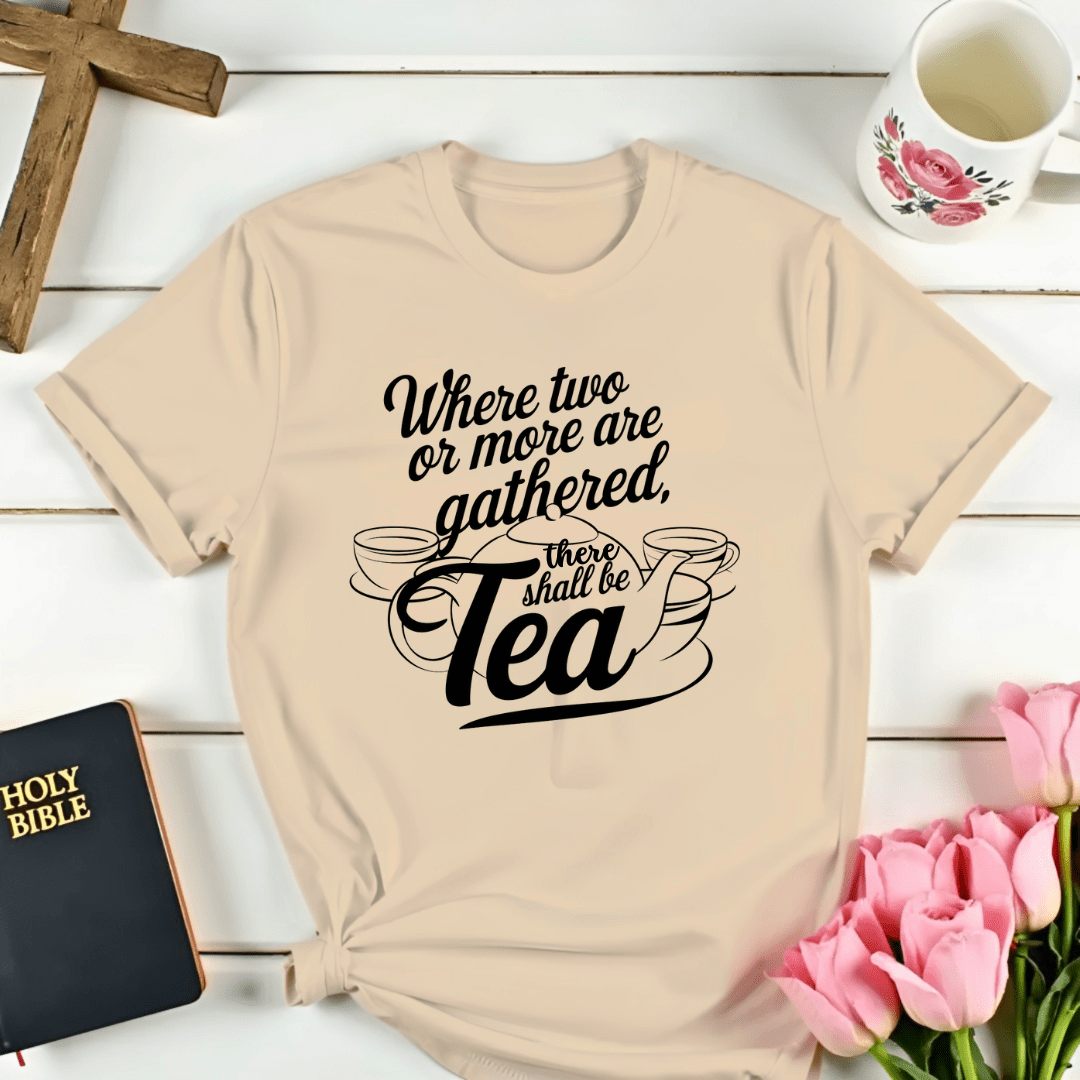 There Shall Be Tea T-Shirt
