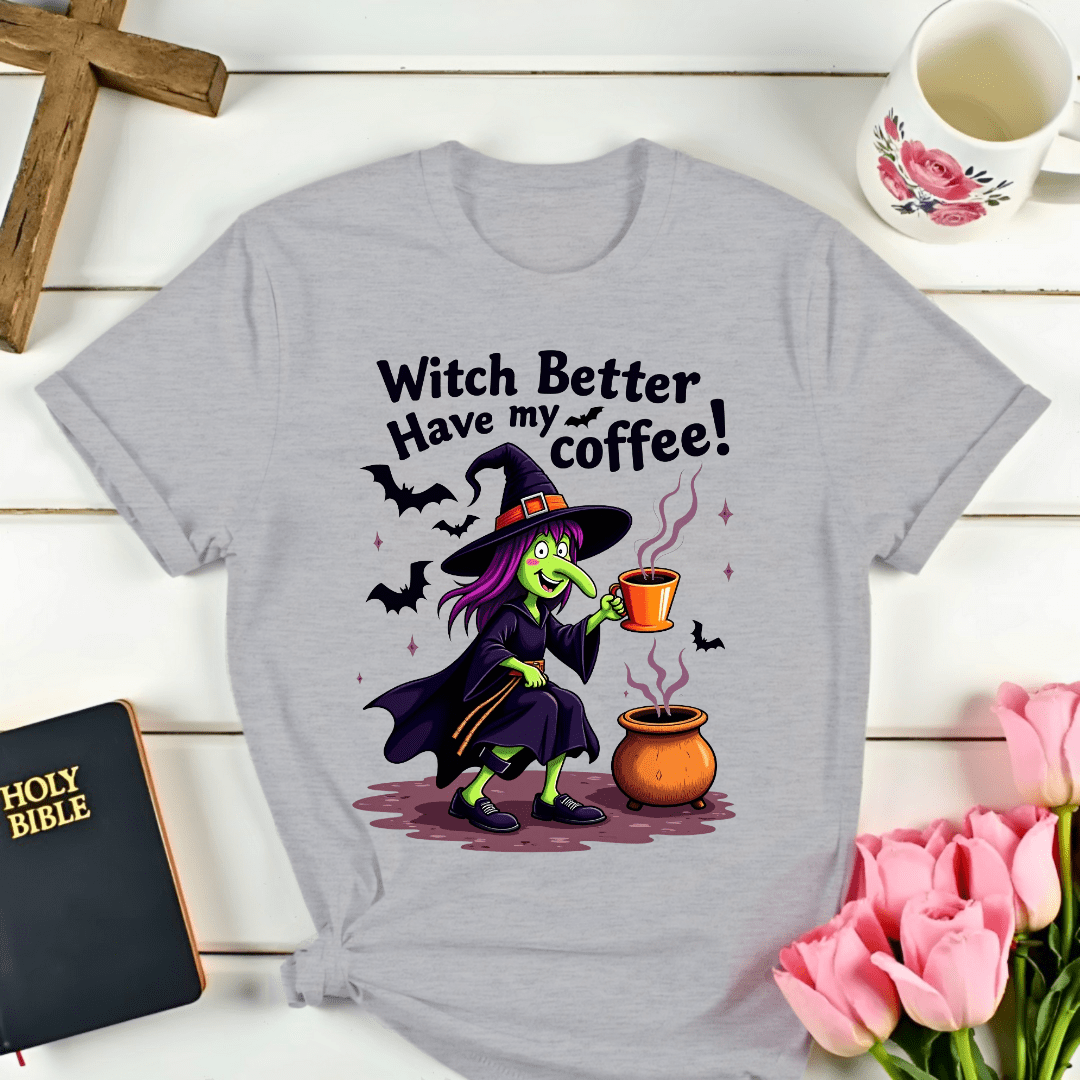 Witch Better Have My Coffee T-Shirt