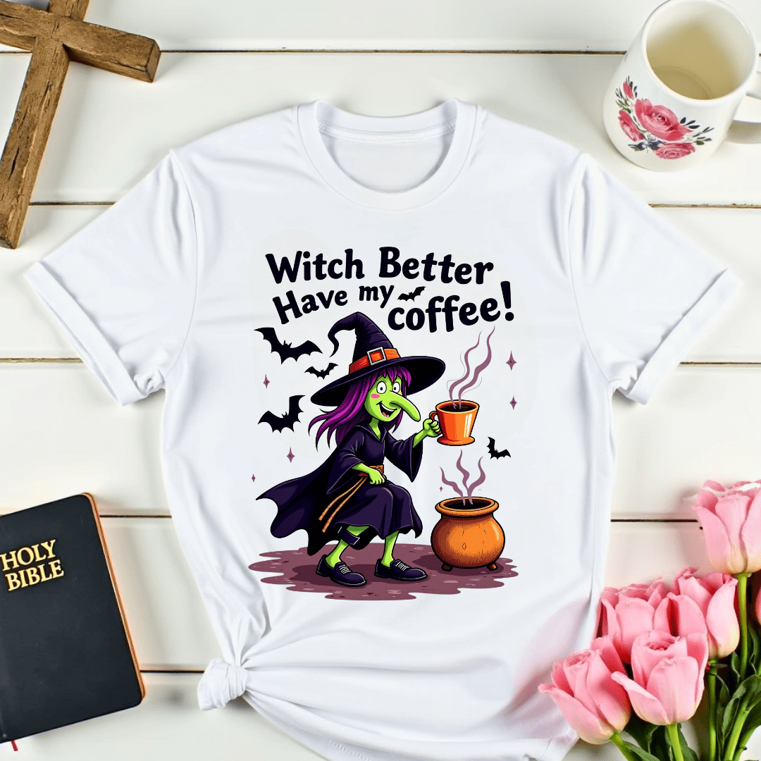 Witch Better Have My Coffee T-Shirt