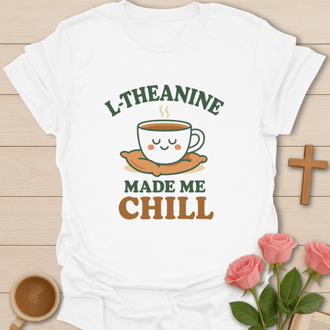 L-Theanine Made Me Chill T-Shirt