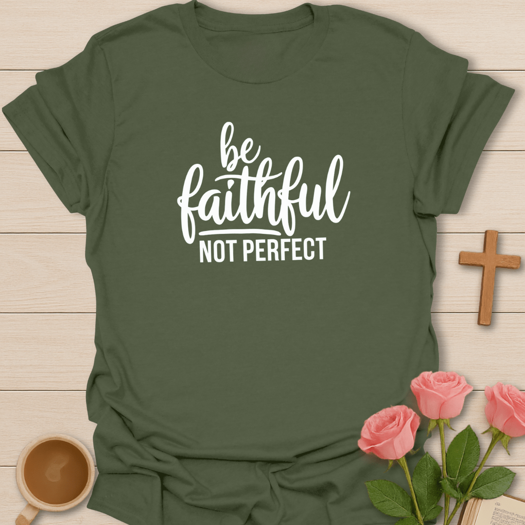 Be Faithful Not Perfect T-Shirt
