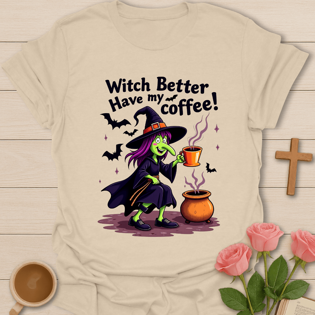 Witch Better Have My Coffee T-Shirt