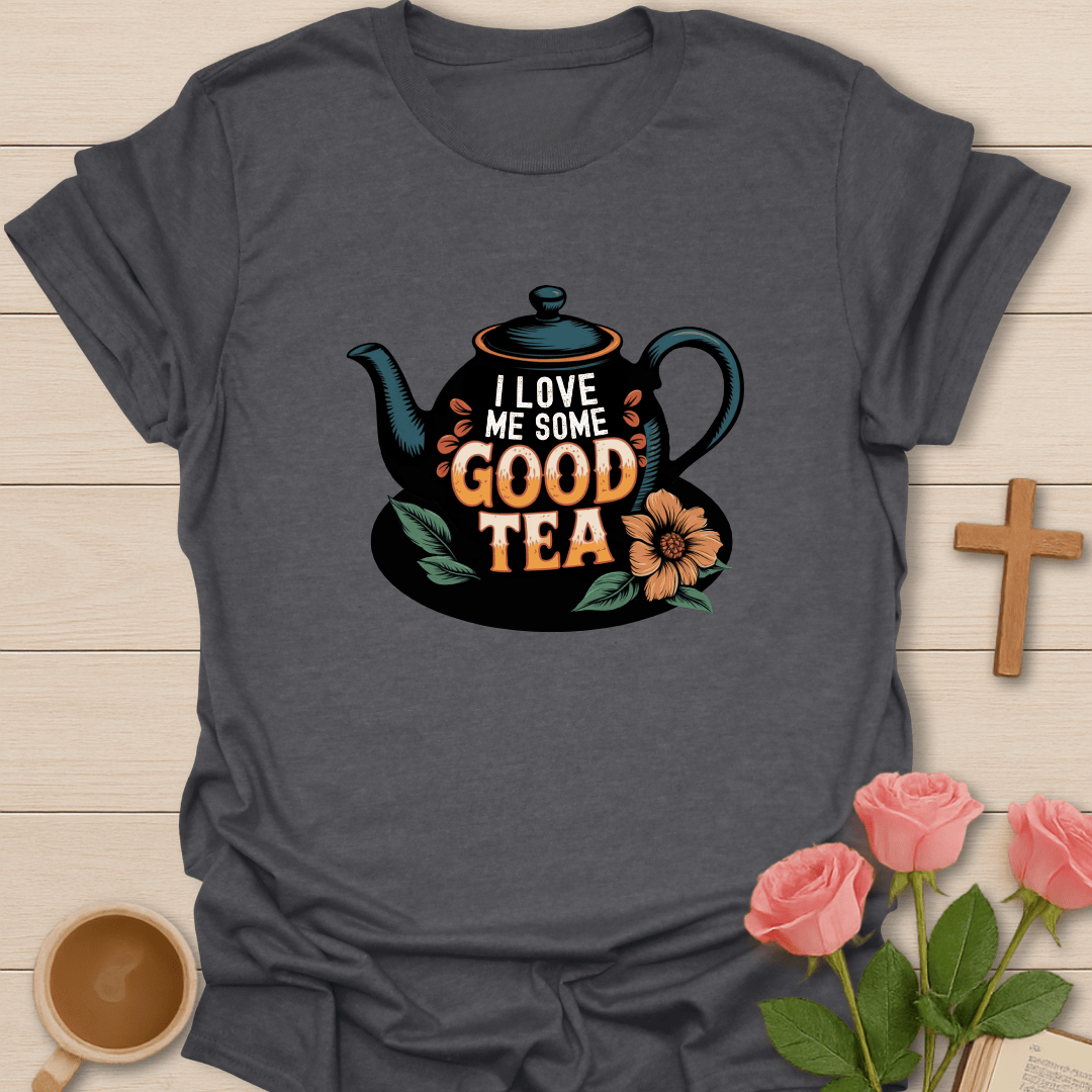 I Love Me Some Good Tea T-Shirt