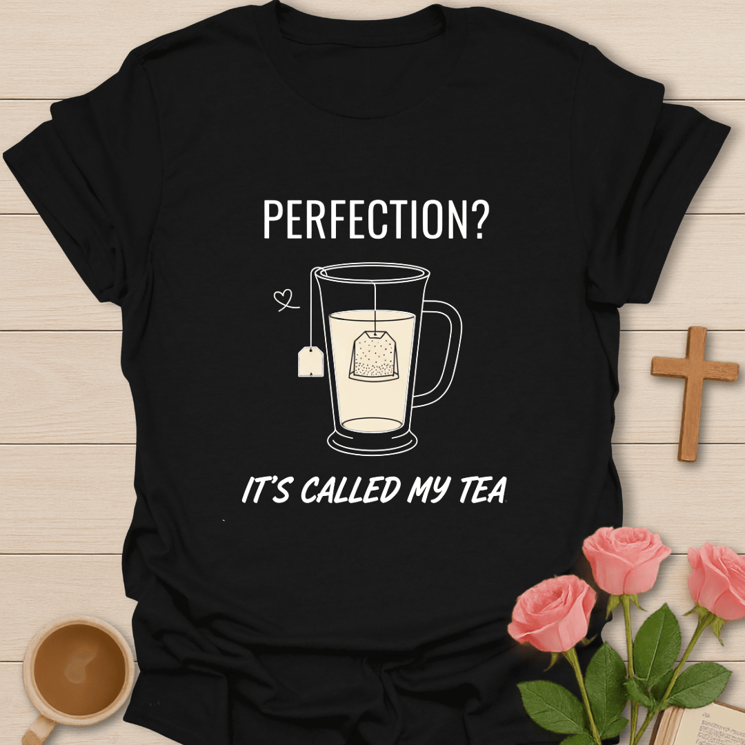 Perfection? It’s Called My Tea T-Shirt