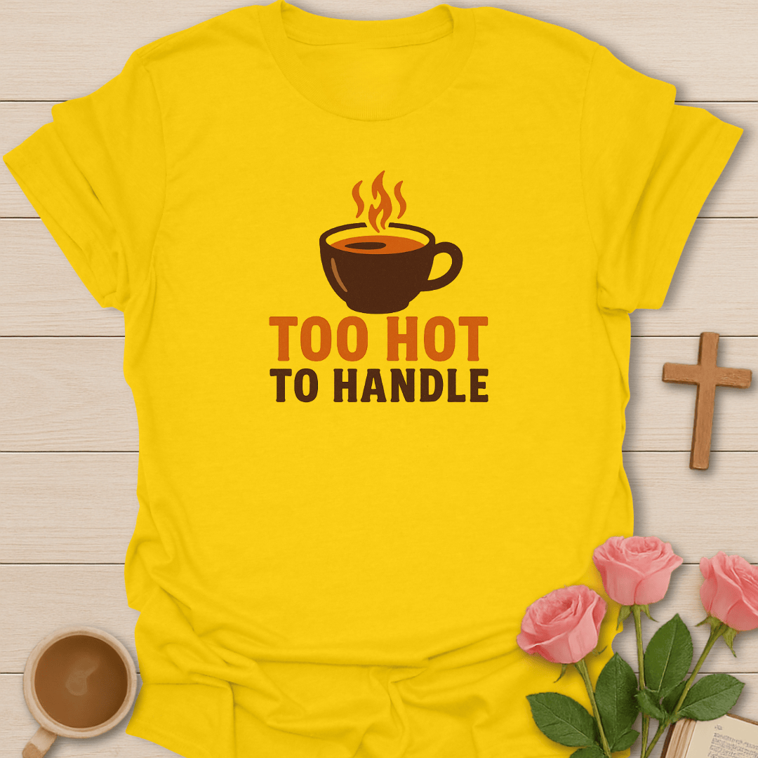 Too Hot To Handle T-Shirt