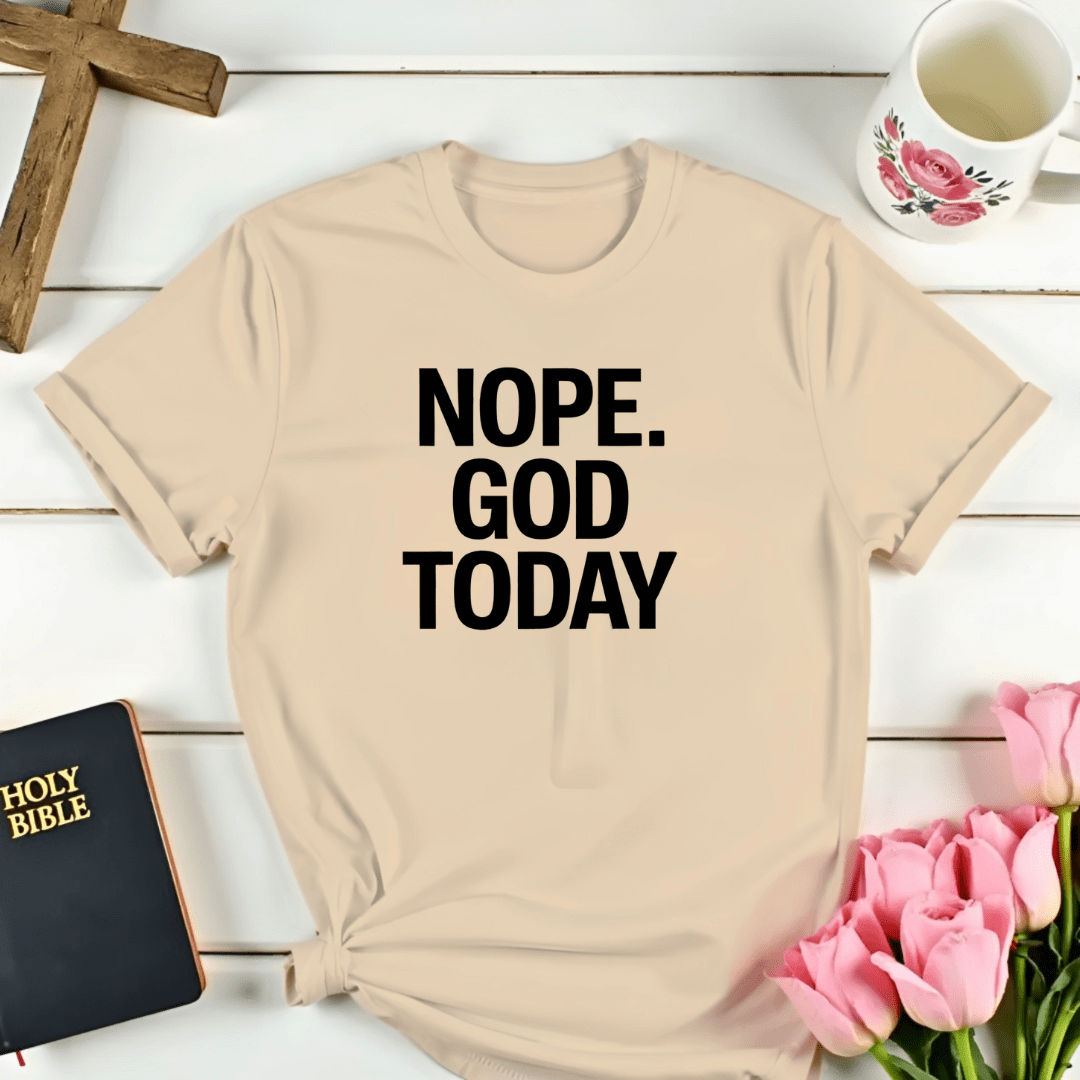 Nope. God Today T-Shirt