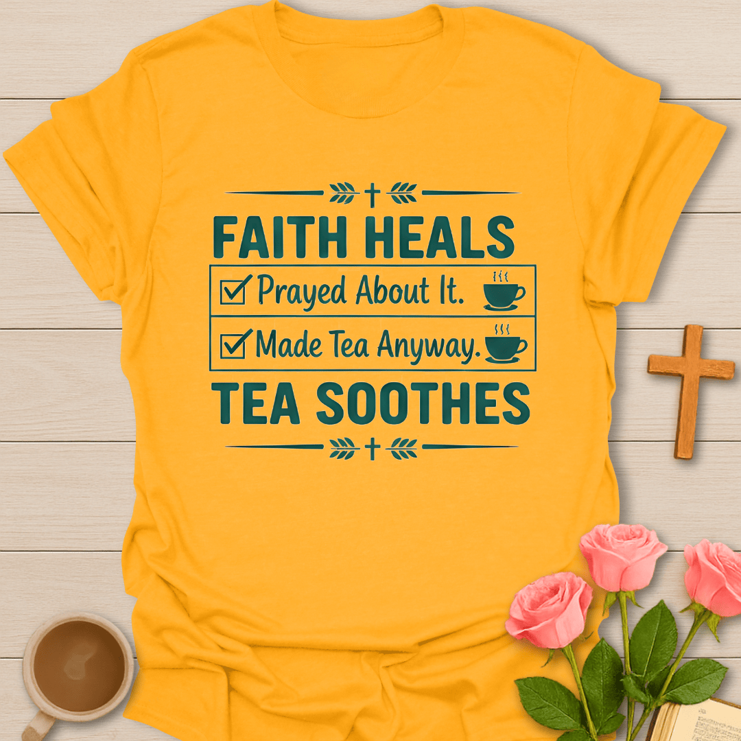 Faith Heals Tea Soothes T-Shirt T-Shirt