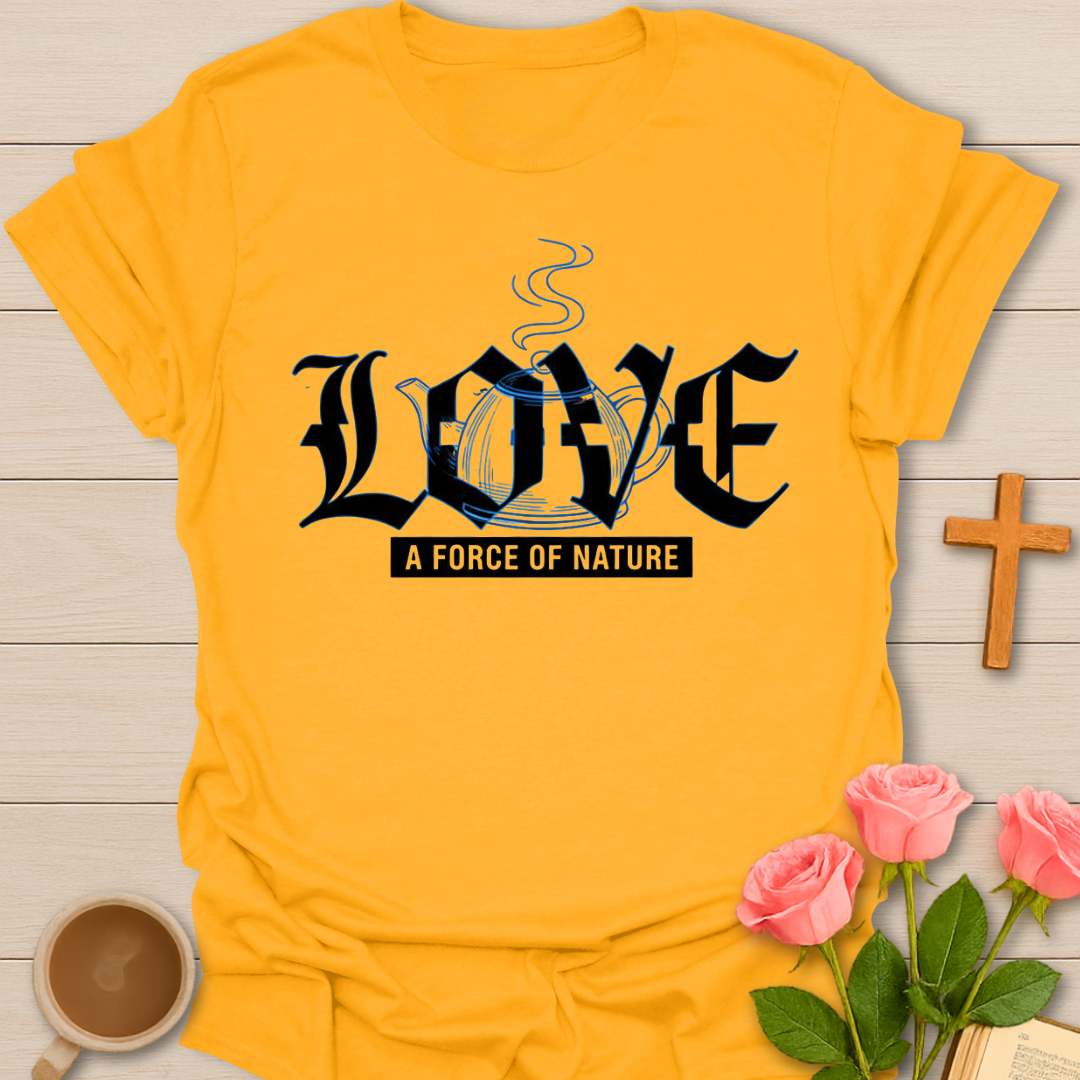 LOVE A Force of Nature T-Shirt