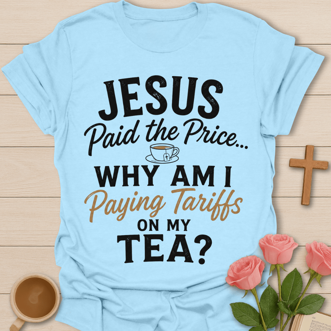 Jesus Paid Tea Tariffs T-Shirt T-Shirt