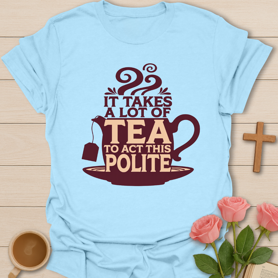 Light blue Funny tea quote t-shirt with teapot design that says it takes a lot of tea to act this polite