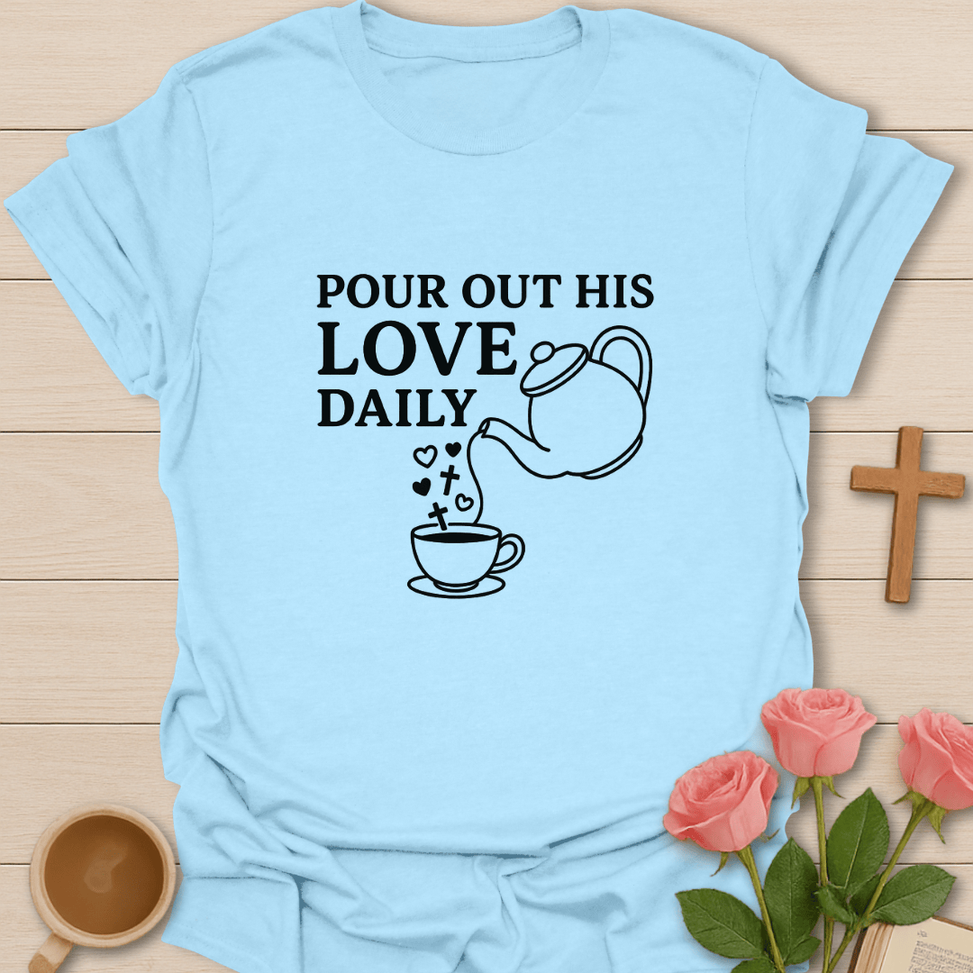 Pour Out His Love Daily T-Shirt