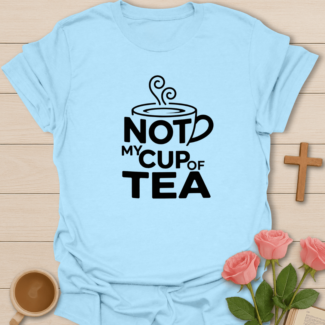 Not My Cup Of Tea T-Shirt T-Shirt
