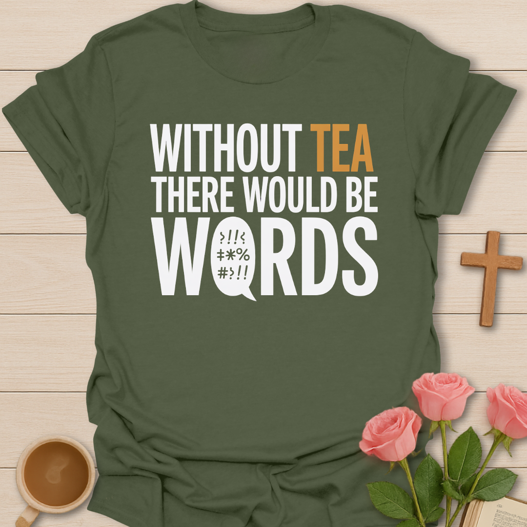 Green t-shirt with Funny tea quote design reading “Without tea there would be words” with bold typography.