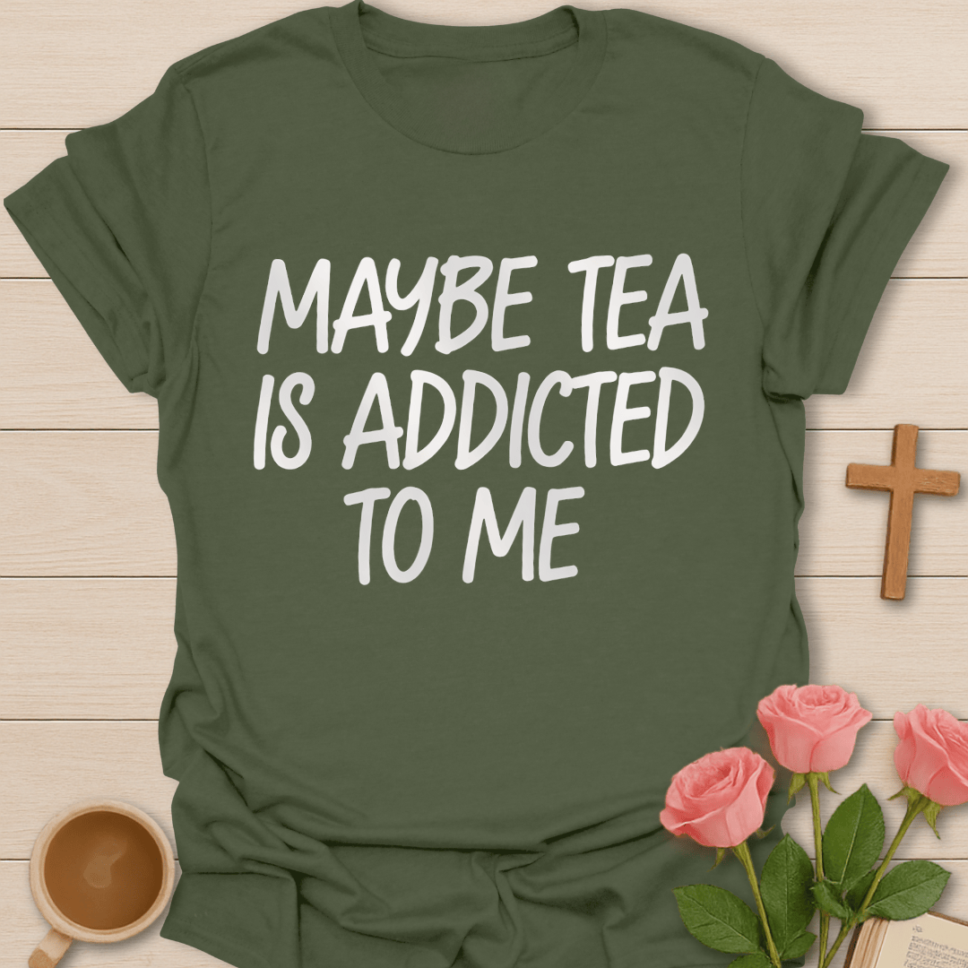 Green Funny tea quote shirt reading “Maybe Tea Is Addicted to Me” in bold white lettering