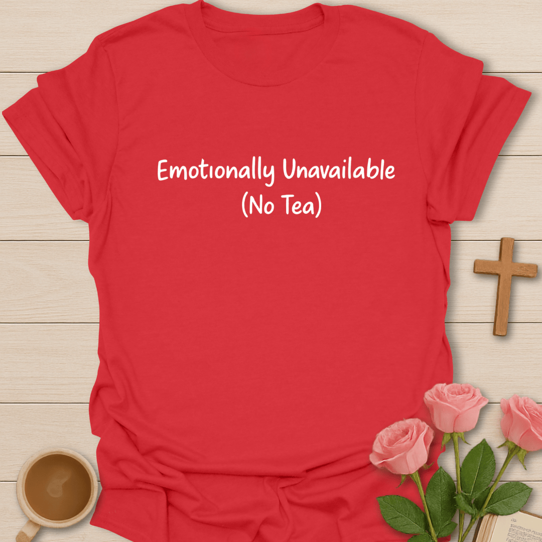 Emotionally Unavailable (No Tea) T-Shirt T-Shirt
