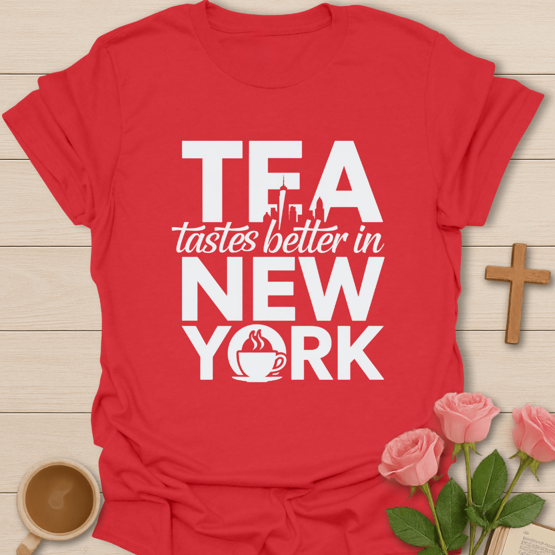 Tea Tastes Better In NY T-Shirt T-Shirt