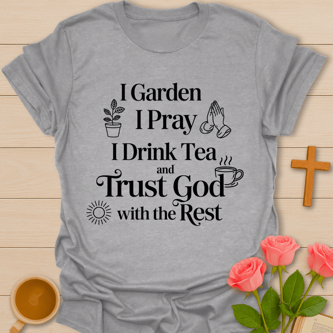 I Garden. I Pray. I Drink Tea. T-Shirt