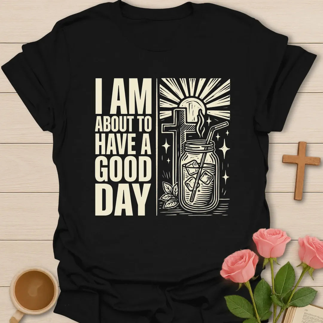 Good Day Faith T-Shirt KozzyCo Christian and tea lover design