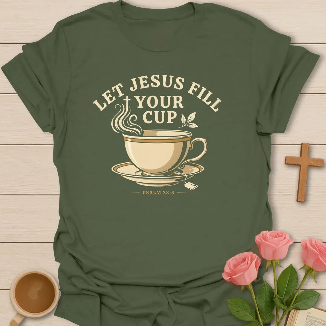 Let Jesus Fill Your Cup shirt with teacup, steam, leaves, tea tag, and Psalm 23:5 text. - Military Green