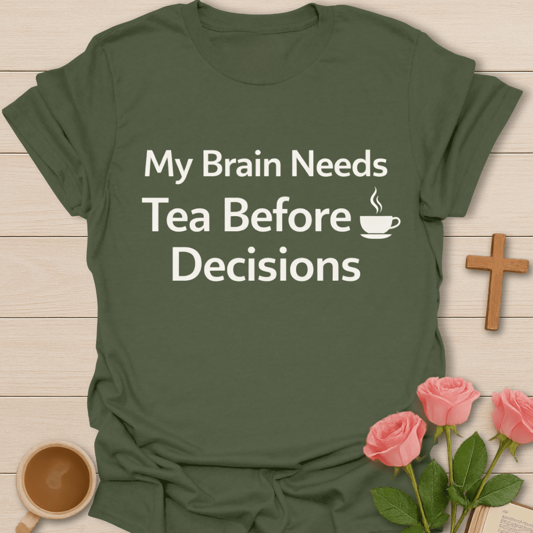 Tea Before Decisions T-Shirt T-Shirt
