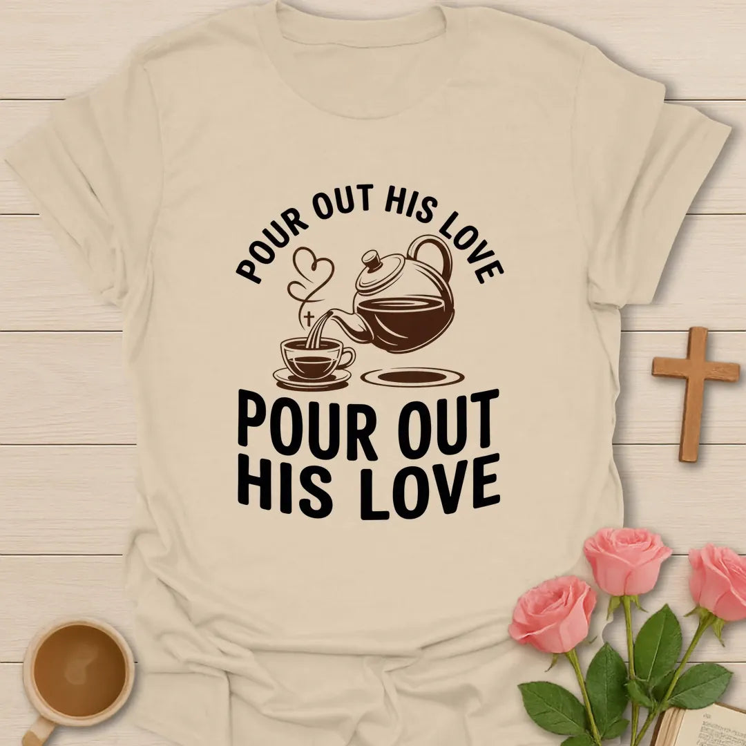 Pour Out His Love shirt with teapot, heart, and cream vintage lettering. - Sand