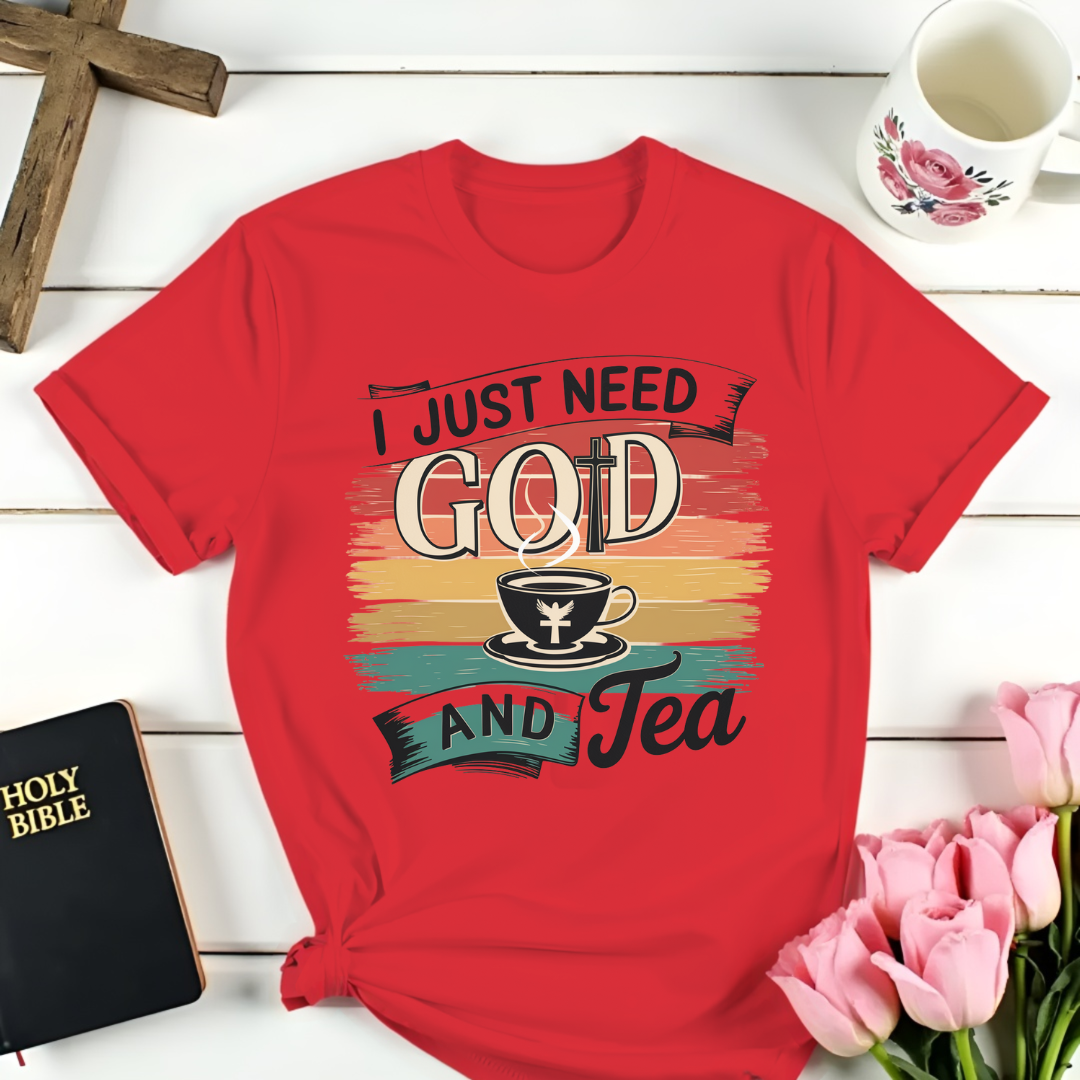 I Just Need God and Tea T-Shirt
