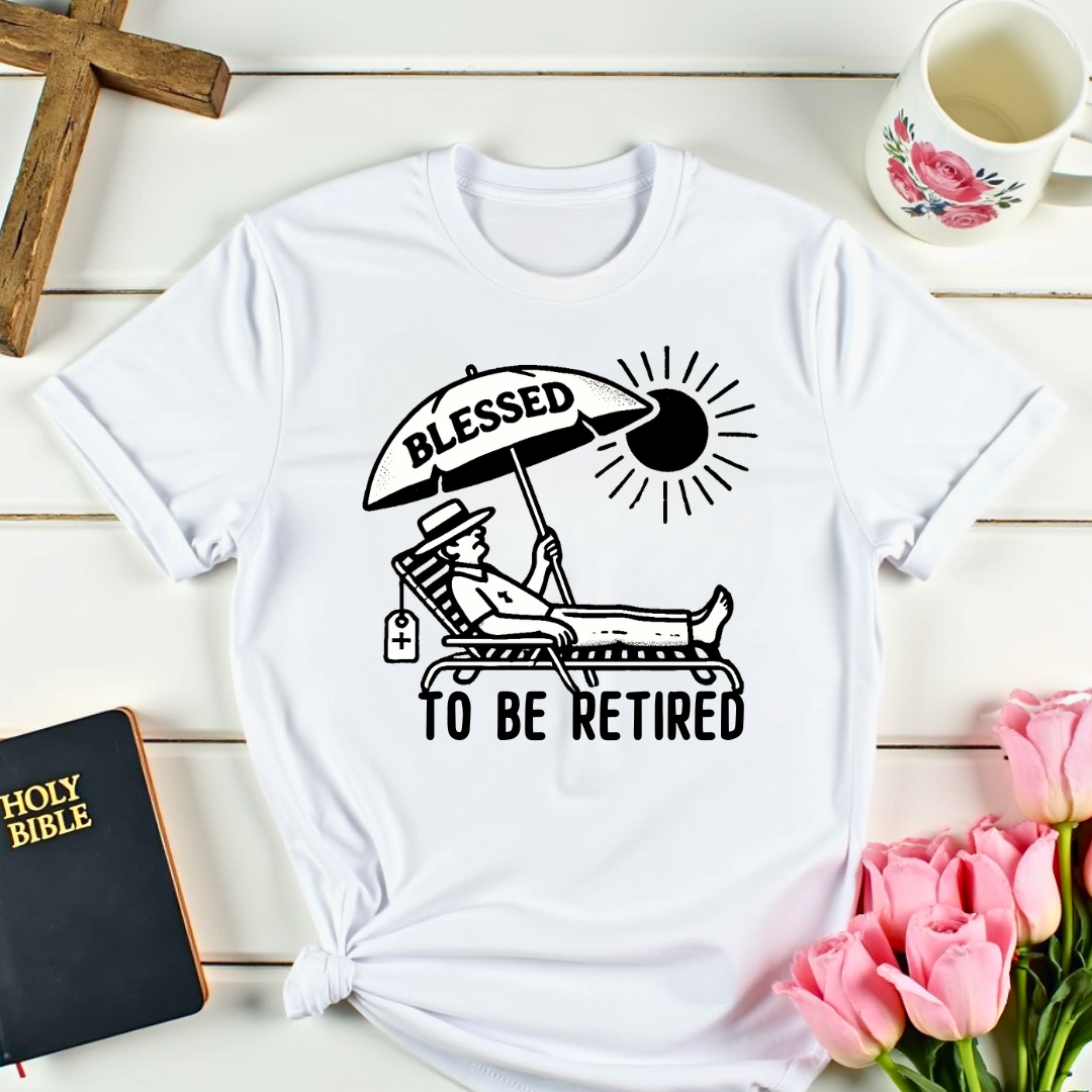 Blessed To Be Retired T-Shirt