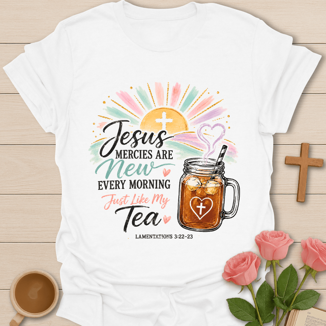 Mercies New Every Morning Tea Shirt KozzyCo Christian and tea lover design