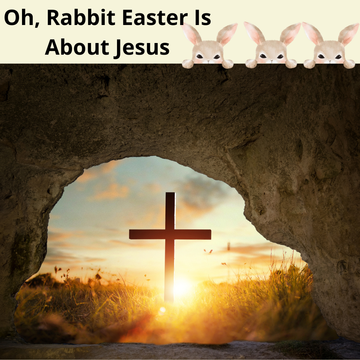 Oh Rabbit, Easter is About Jesus!