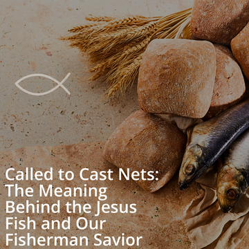 Called to Cast Nets: The Meaning Behind the Jesus Fish and Our Fisherman Savior