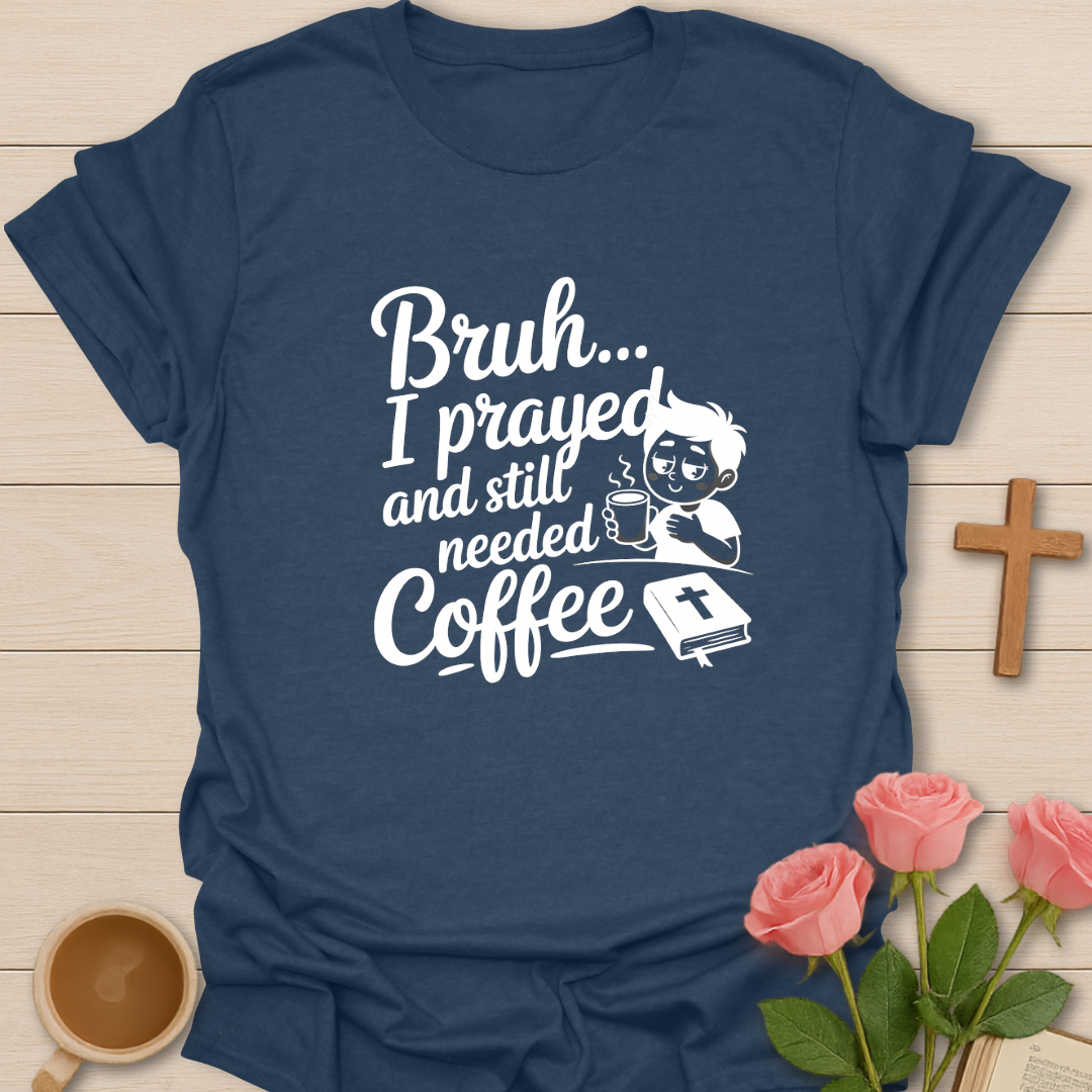 Bruh I Prayed T-Shirt