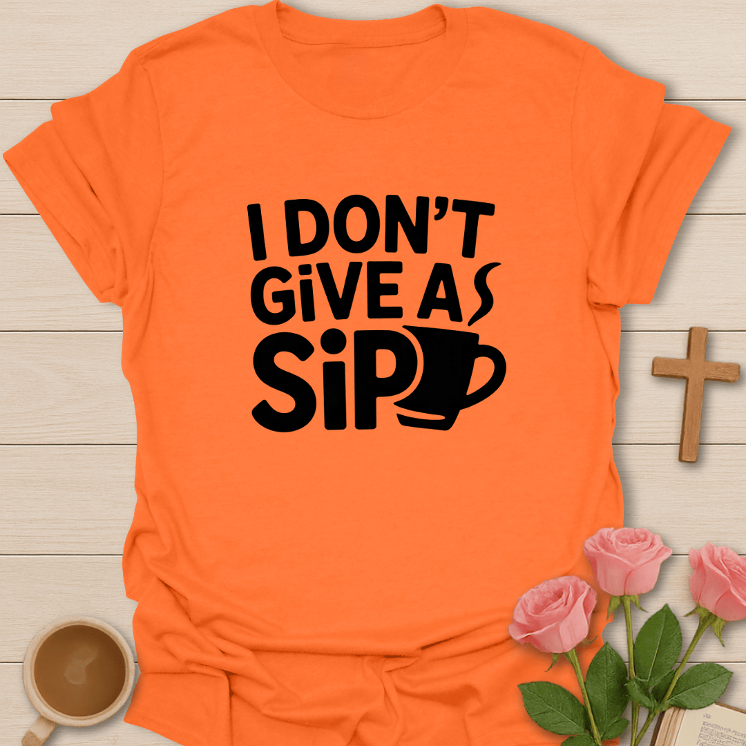 I Don't Give A Sip T-Shirt T-Shirt