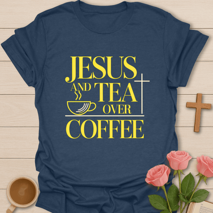 Jesus & Tea Over Coffee T-Shirt