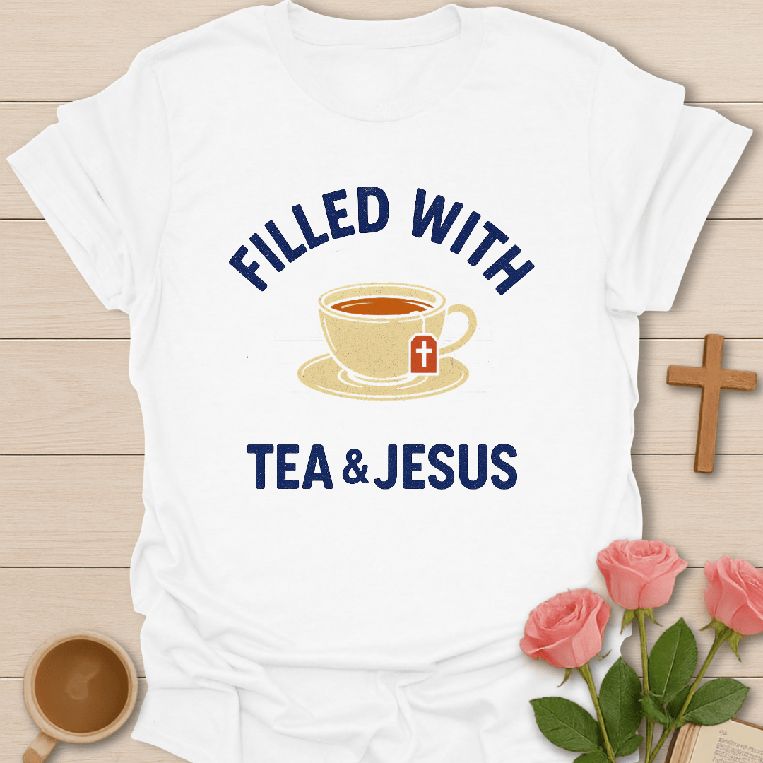 Filled With Tea & Jesus T-Shirt T-Shirt