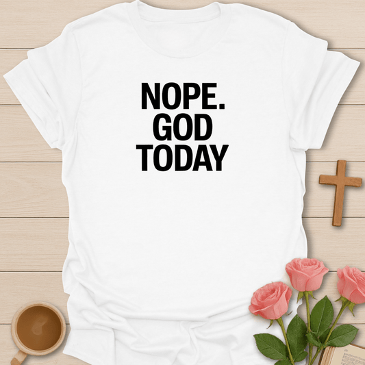Nope. God Today T-Shirt