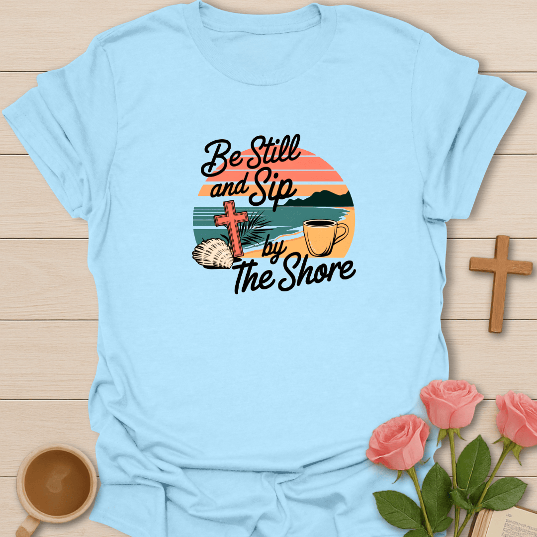 Be Still and Sip T-Shirt