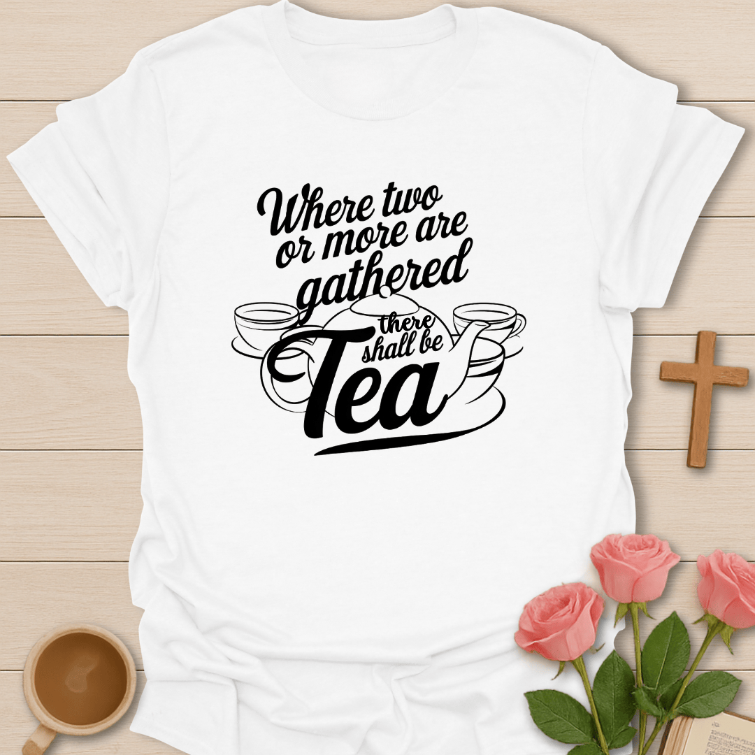 There Shall Be Tea T-Shirt