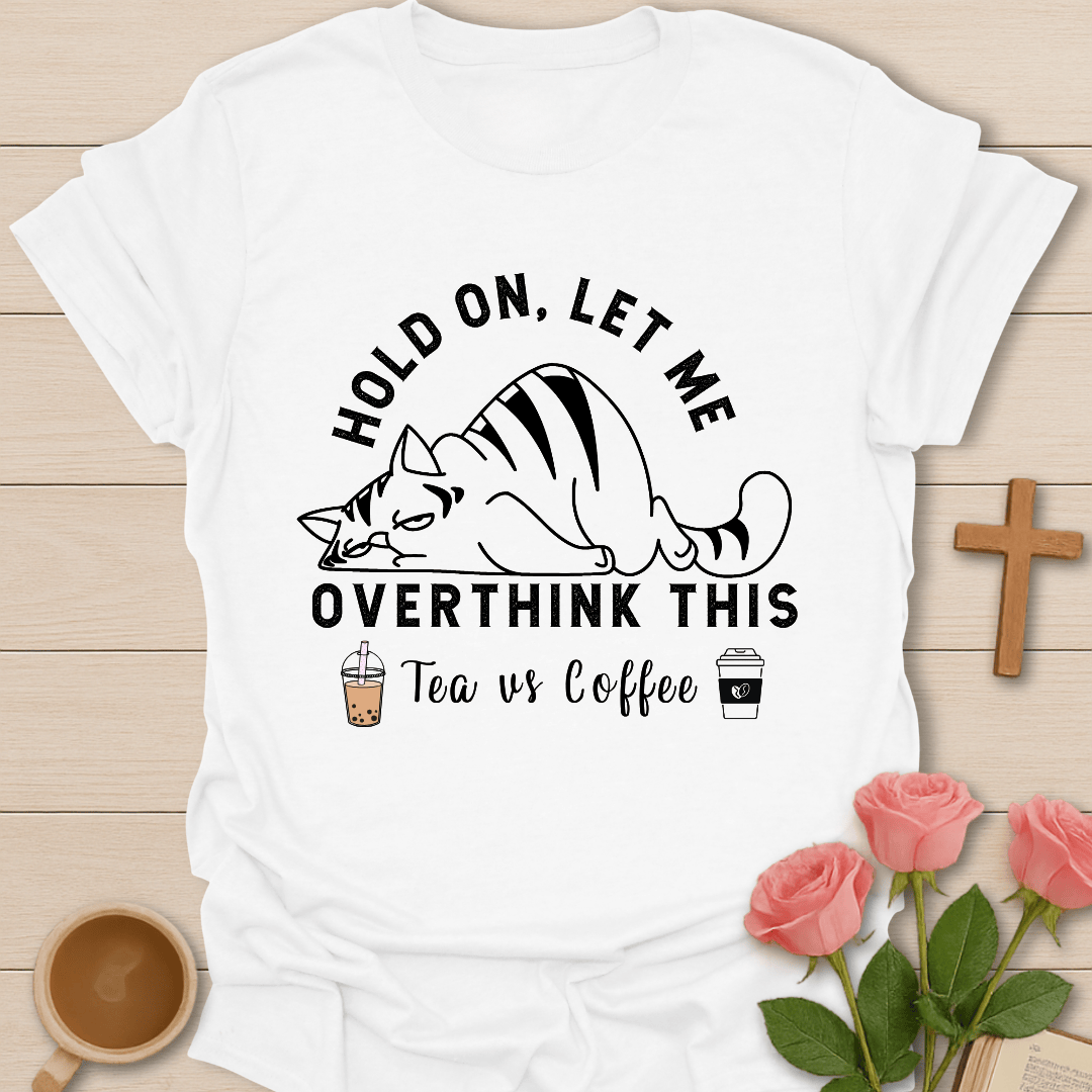 Tea Vs Coffee Overthinking It T-Shirt T-Shirt