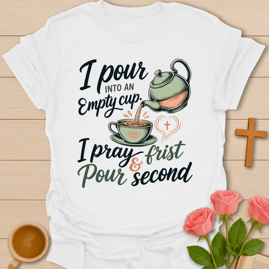I Pour Into An Empty Cup T-Shirt T-Shirt