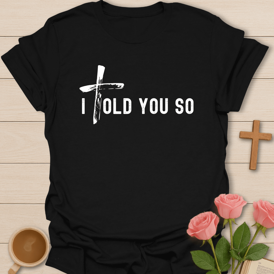 I Told You So T-Shirt T-Shirt