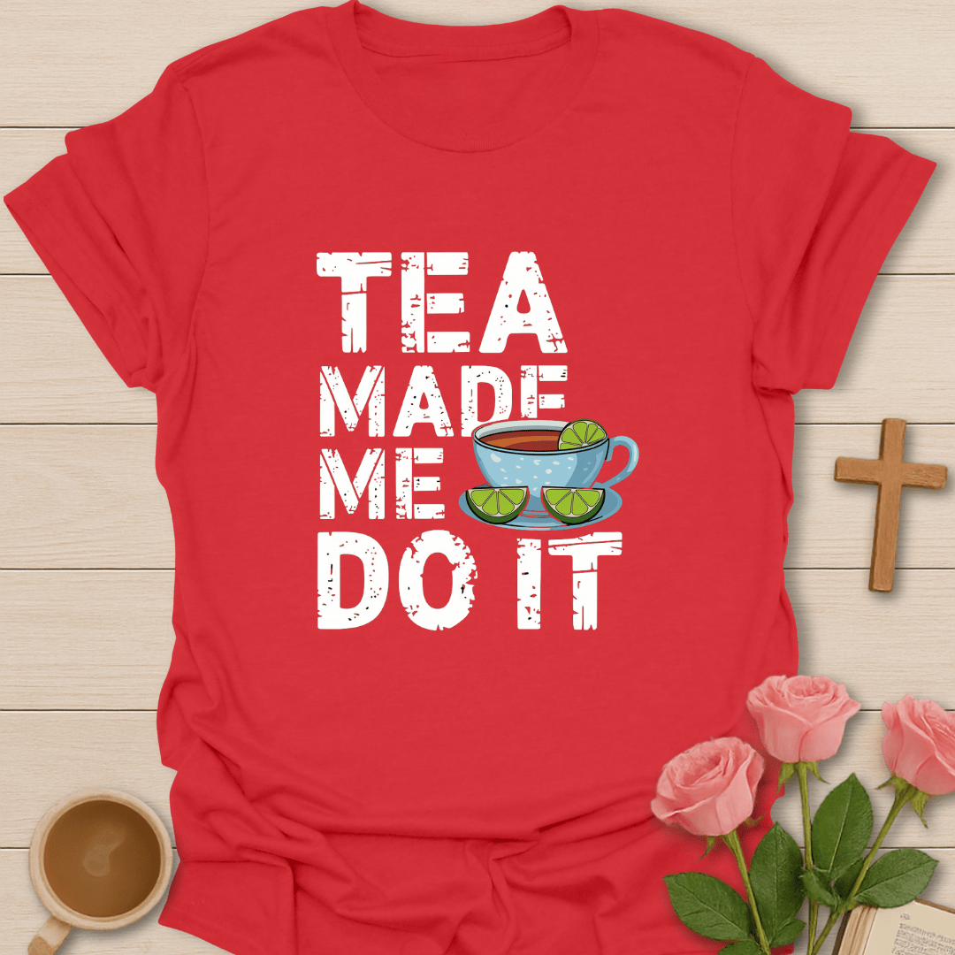 Tea Made Me Do It T-Shirt