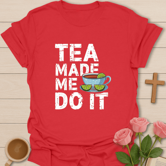 Tea Made Me Do It T-Shirt
