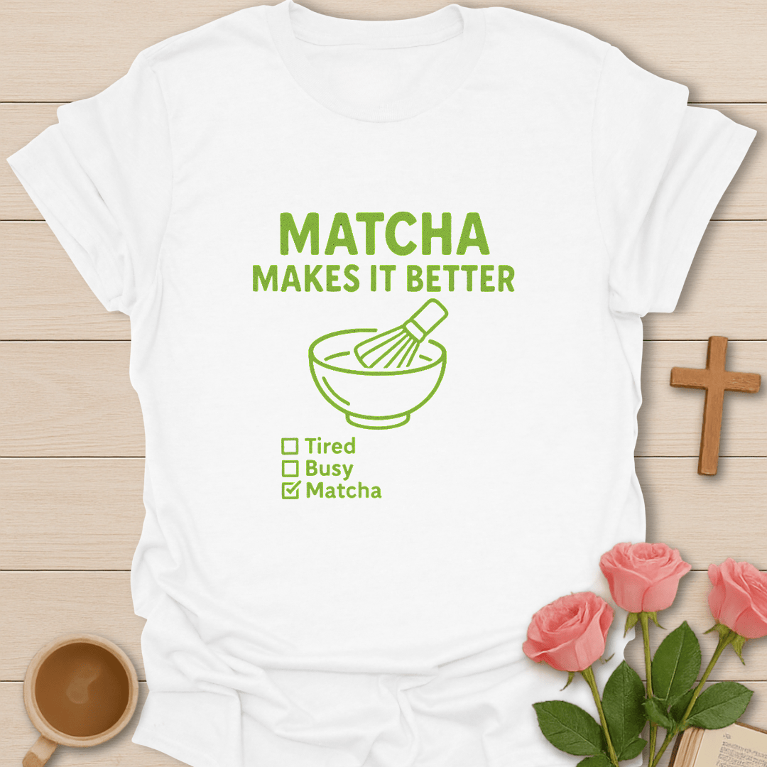 Matcha Makes It Better T-Shirt T-Shirt