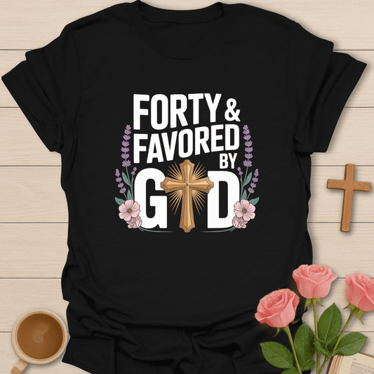 Forty & Favored By God T-Shirt