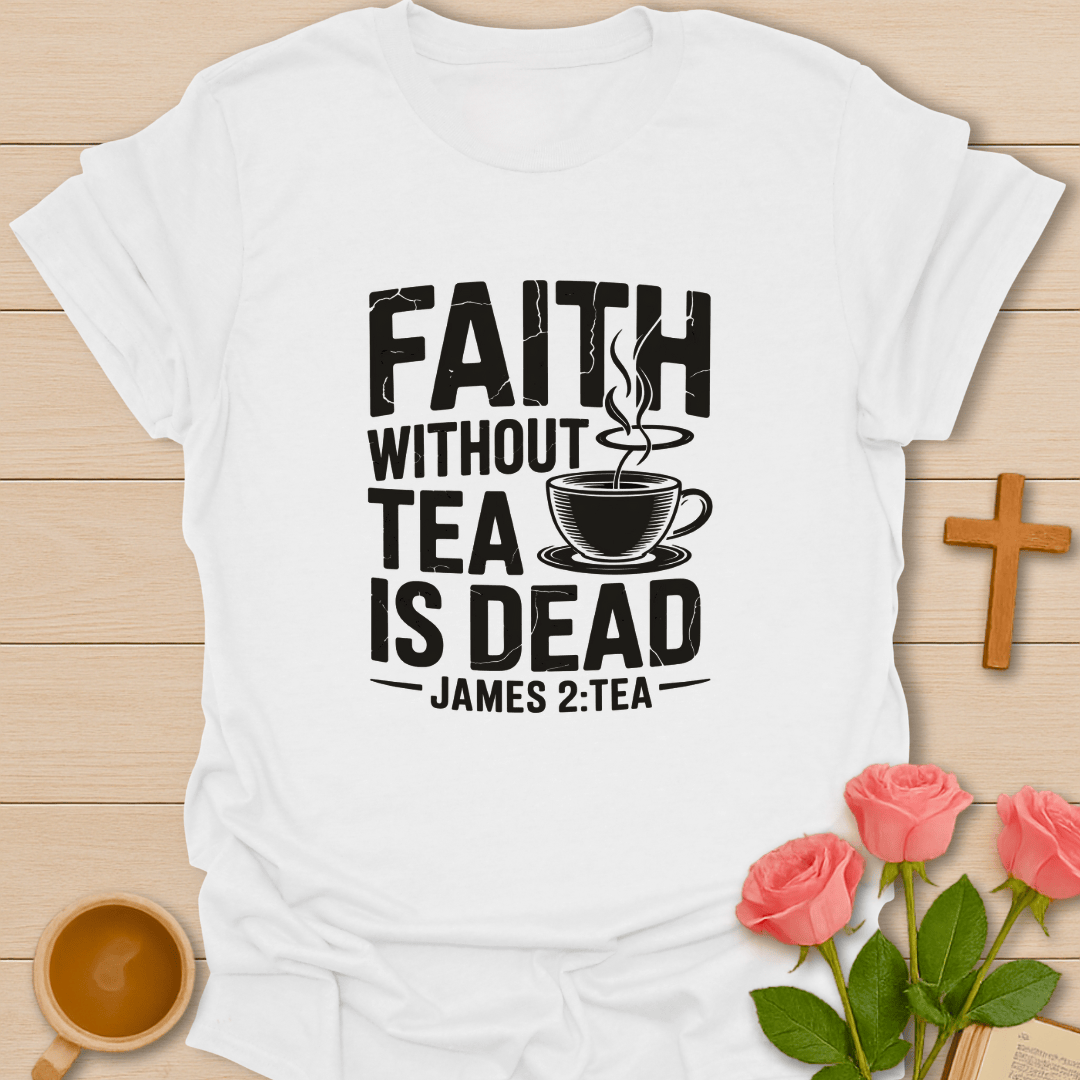 Faith Without Tea Is Dead T-Shirt T-Shirt