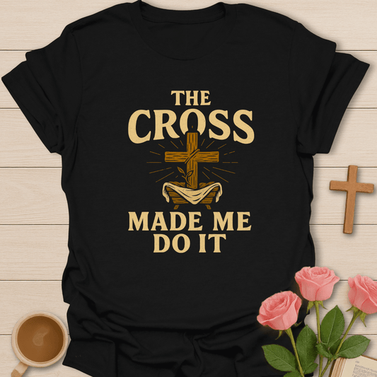 The Cross Made Me Do It T-Shirt